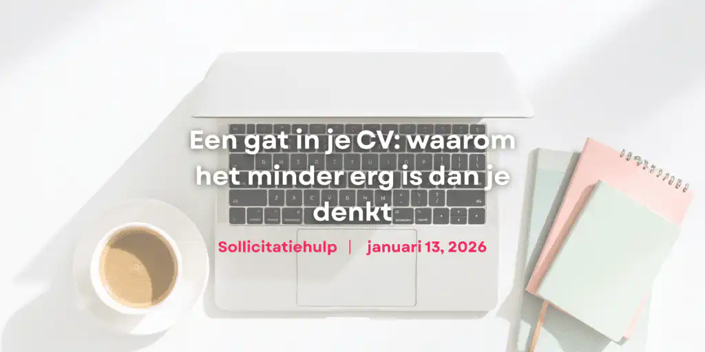 Een gat in je CV: waarom het minder erg is dan je denkt