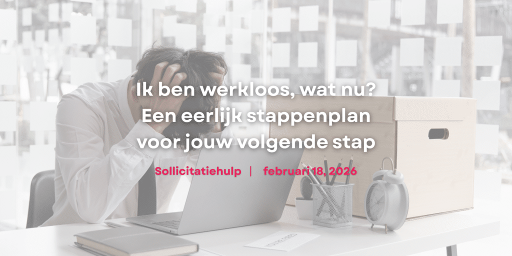 Ik ben werkloos, wat nu? Een eerlijk stappenplan voor jouw volgende stap